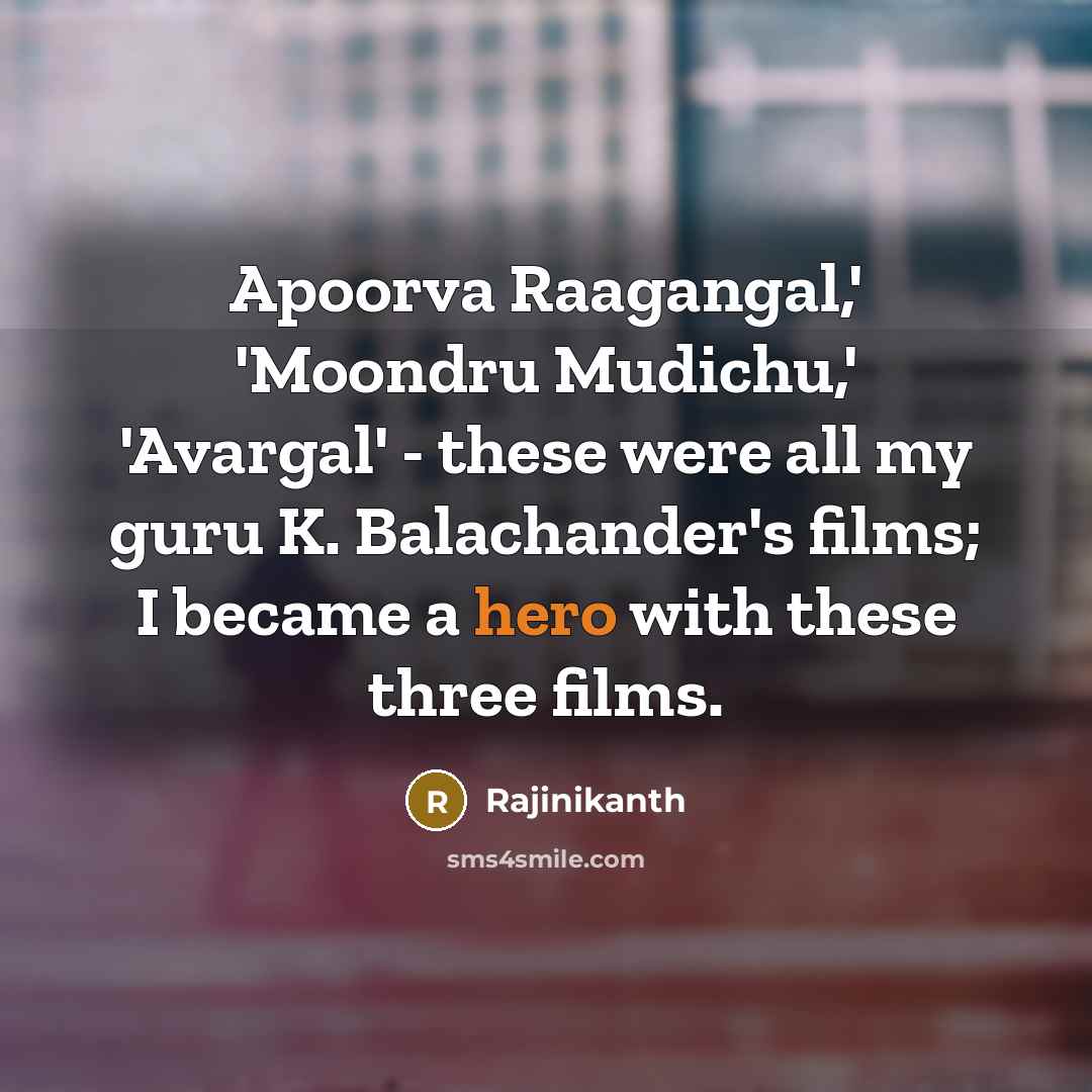 “Apoorva Raagangal,' 'Moondru Mudichu,' 'Avargal' - these were all my…” quote by Rajinikanth