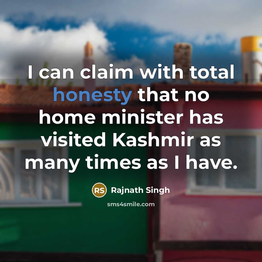 “I can claim with total honesty that no home minister…” quote by Rajnath Singh