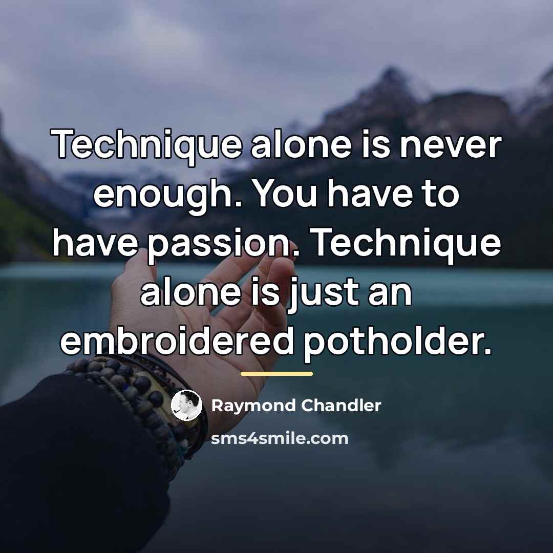 “Technique alone is never enough. You have to have passion.…” quote by Raymond Chandler