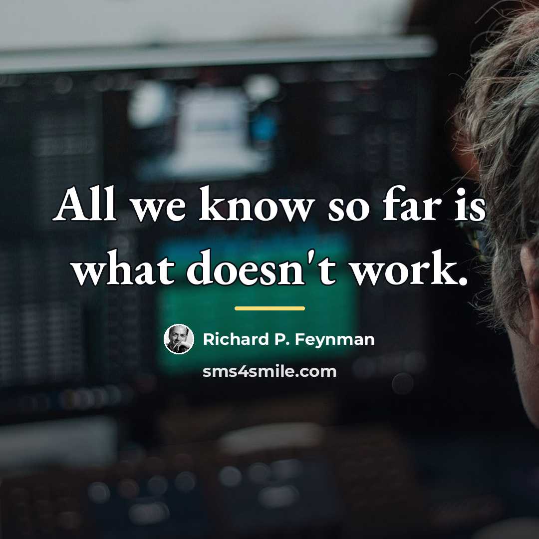 “All we know so far is what doesn't work.…” quote by Richard P. Feynman