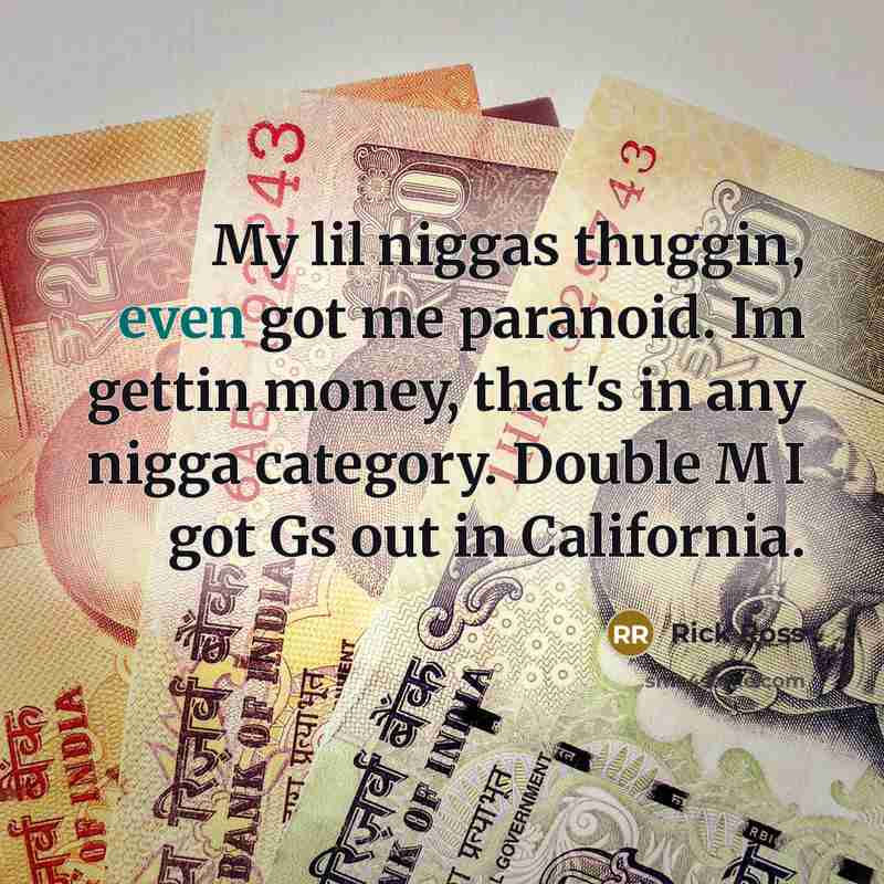 “My lil niggas thuggin, even got me paranoid. Im gettin…” quote by Rick Ross