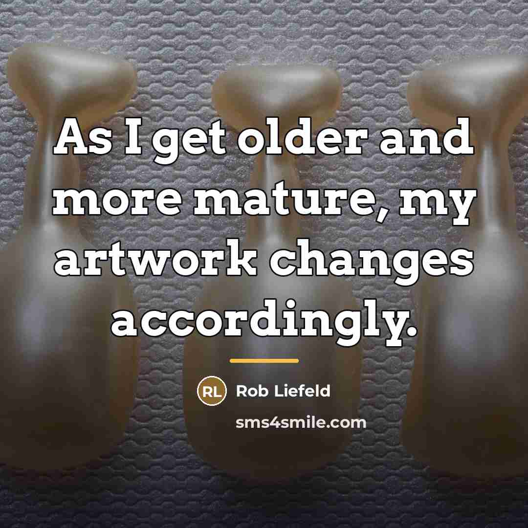 “As I get older and more mature, my artwork changes…” quote by Rob Liefeld
