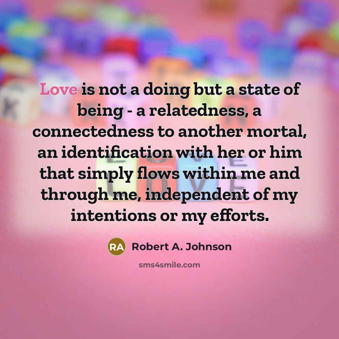 “Love is not a doing but a state of being…” quote by Robert A. Johnson