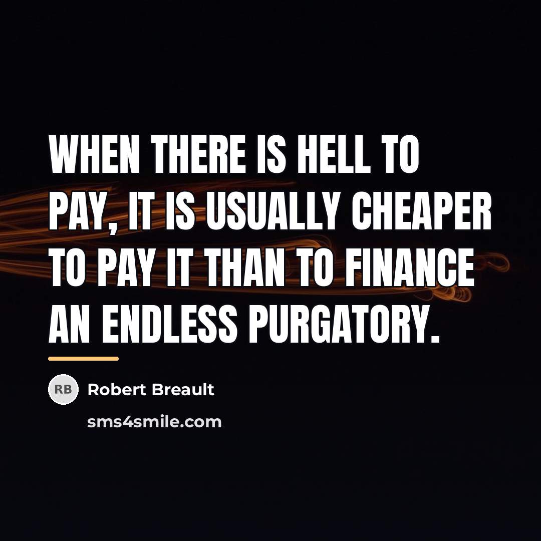 “When there is hell to pay, it is usually cheaper…” quote by Robert Breault