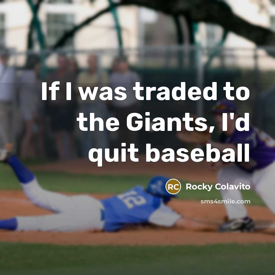 “If I was traded to the Giants, I'd quit baseball…” quote by Rocky Colavito