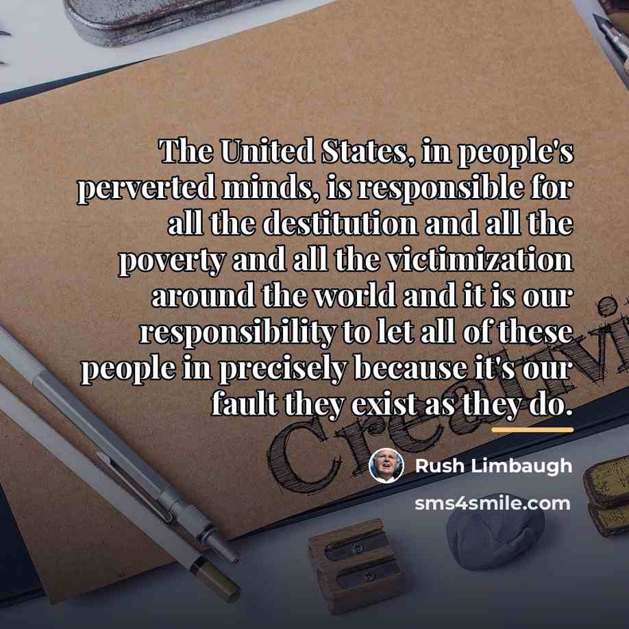 “The United States, in people's perverted minds, is responsible for…” quote by Rush Limbaugh