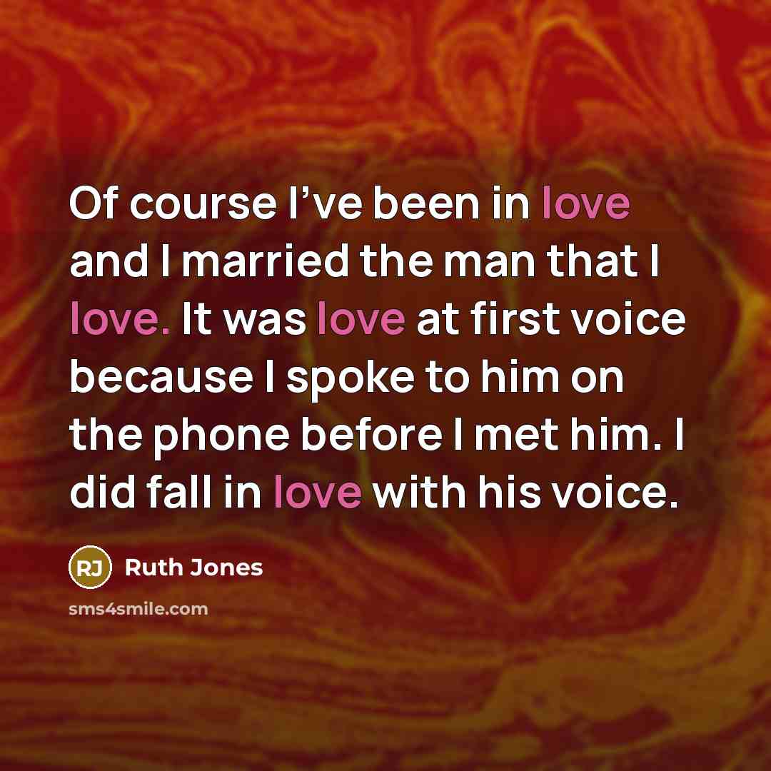 “Of course I've been in love and I married the…” quote by Ruth Jones