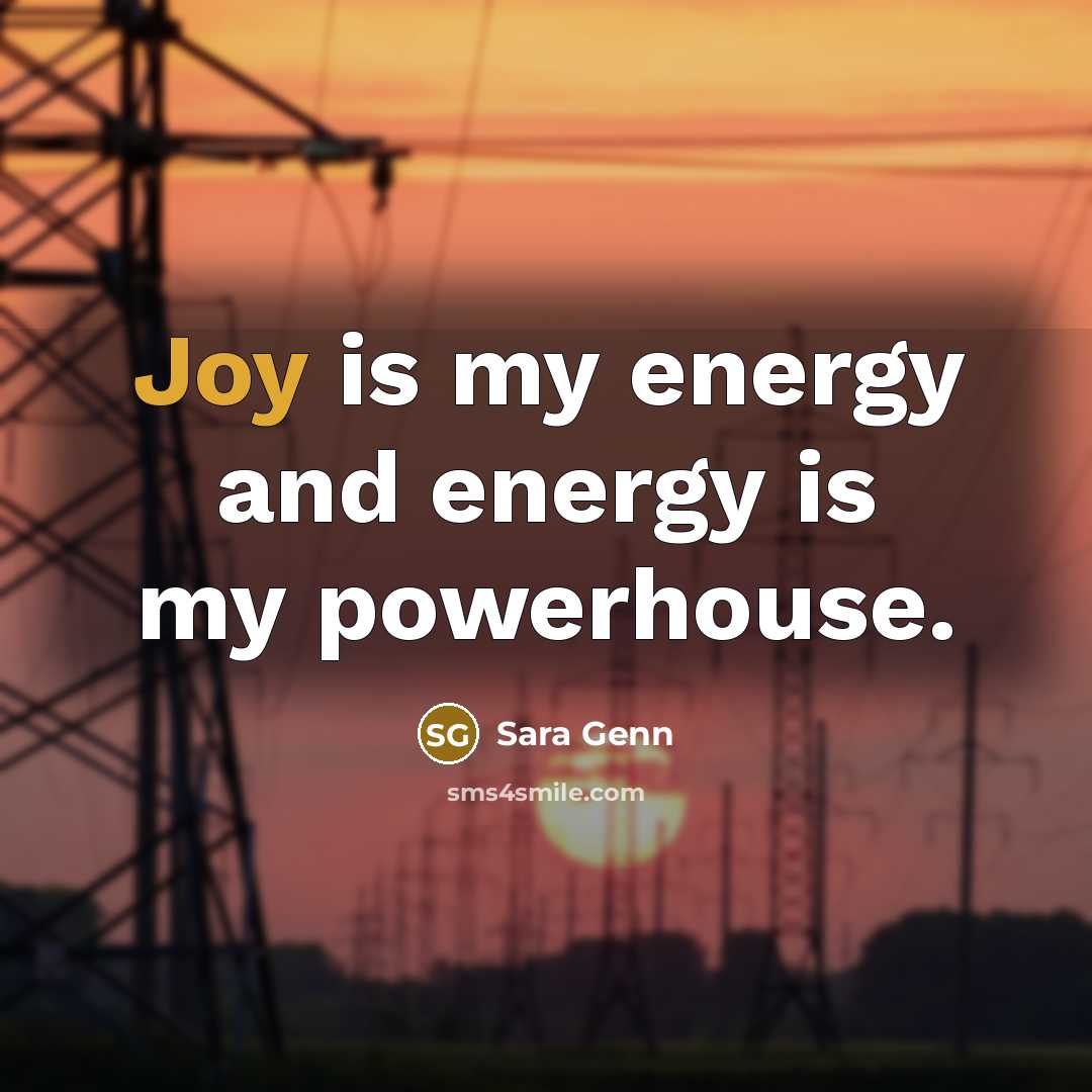 “Joy is my energy and energy is my powerhouse.…” quote by Sara Genn