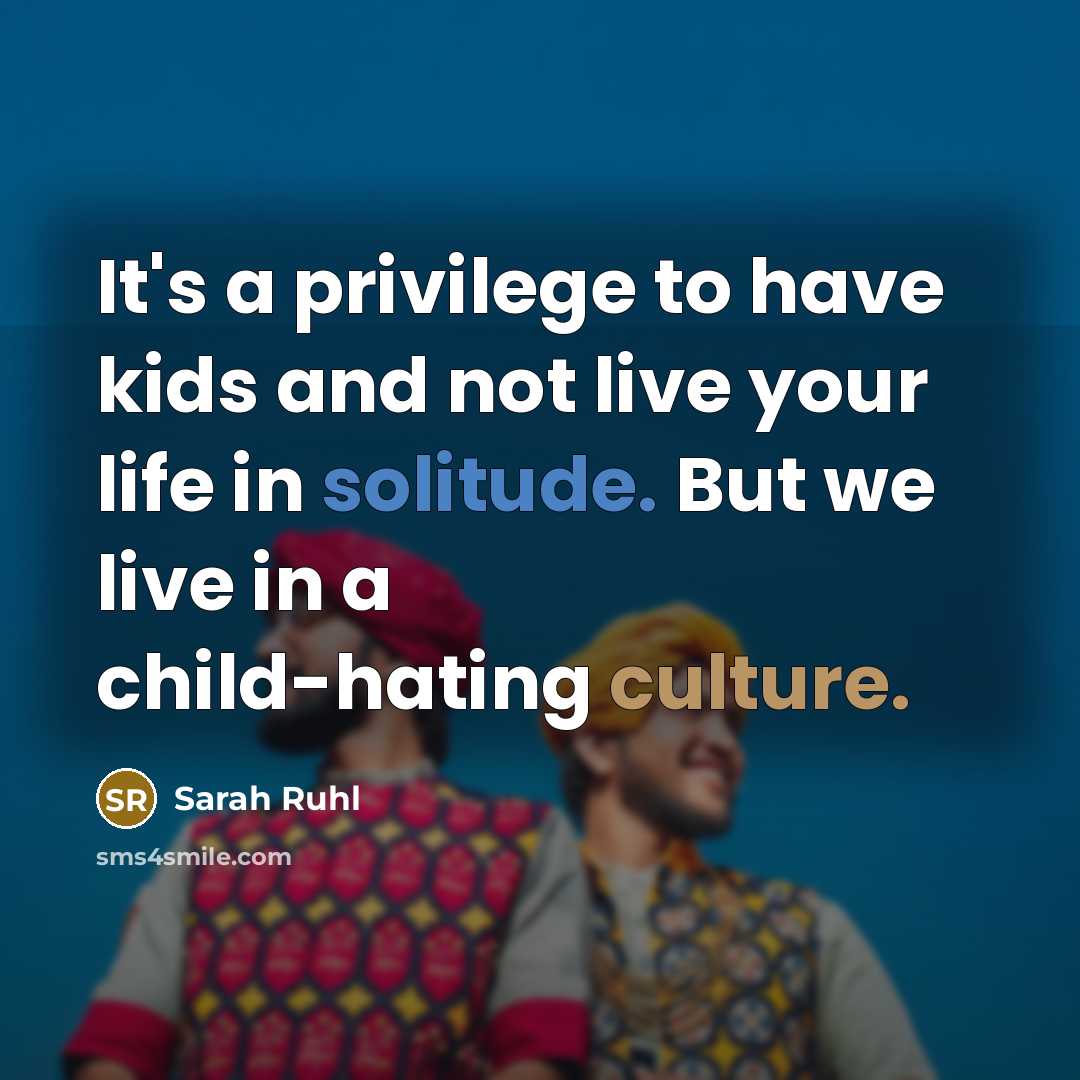 “It's a privilege to have kids and not live your…” quote by Sarah Ruhl