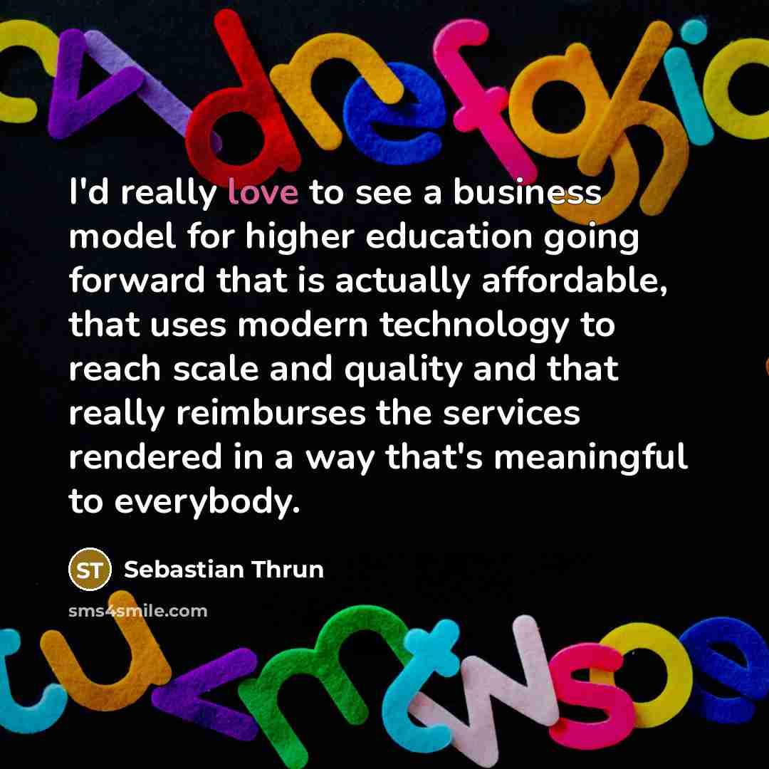 “I'd really love to see a business model for higher…” quote by Sebastian Thrun