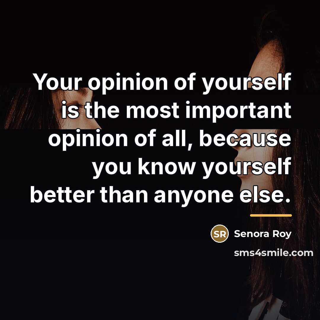 “Your opinion of yourself is the most important opinion of…” quote by Senora Roy