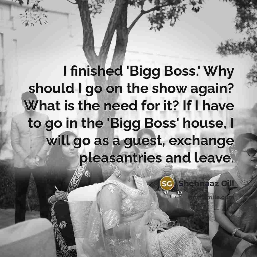 “I finished 'Bigg Boss.' Why should I go on the…” quote by Shehnaaz Gill
