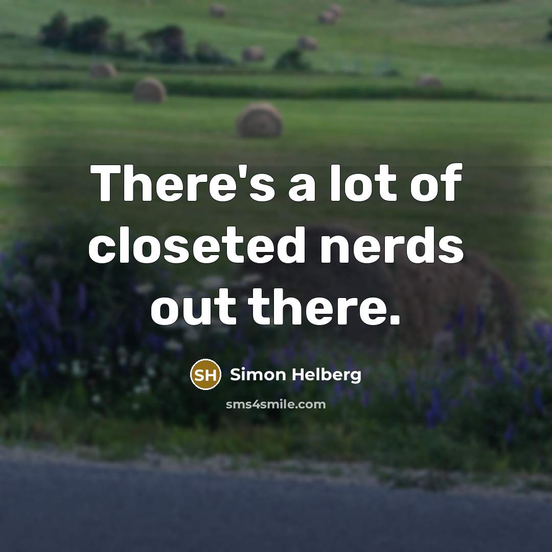“There's a lot of closeted nerds out there.” quote by Simon Helberg