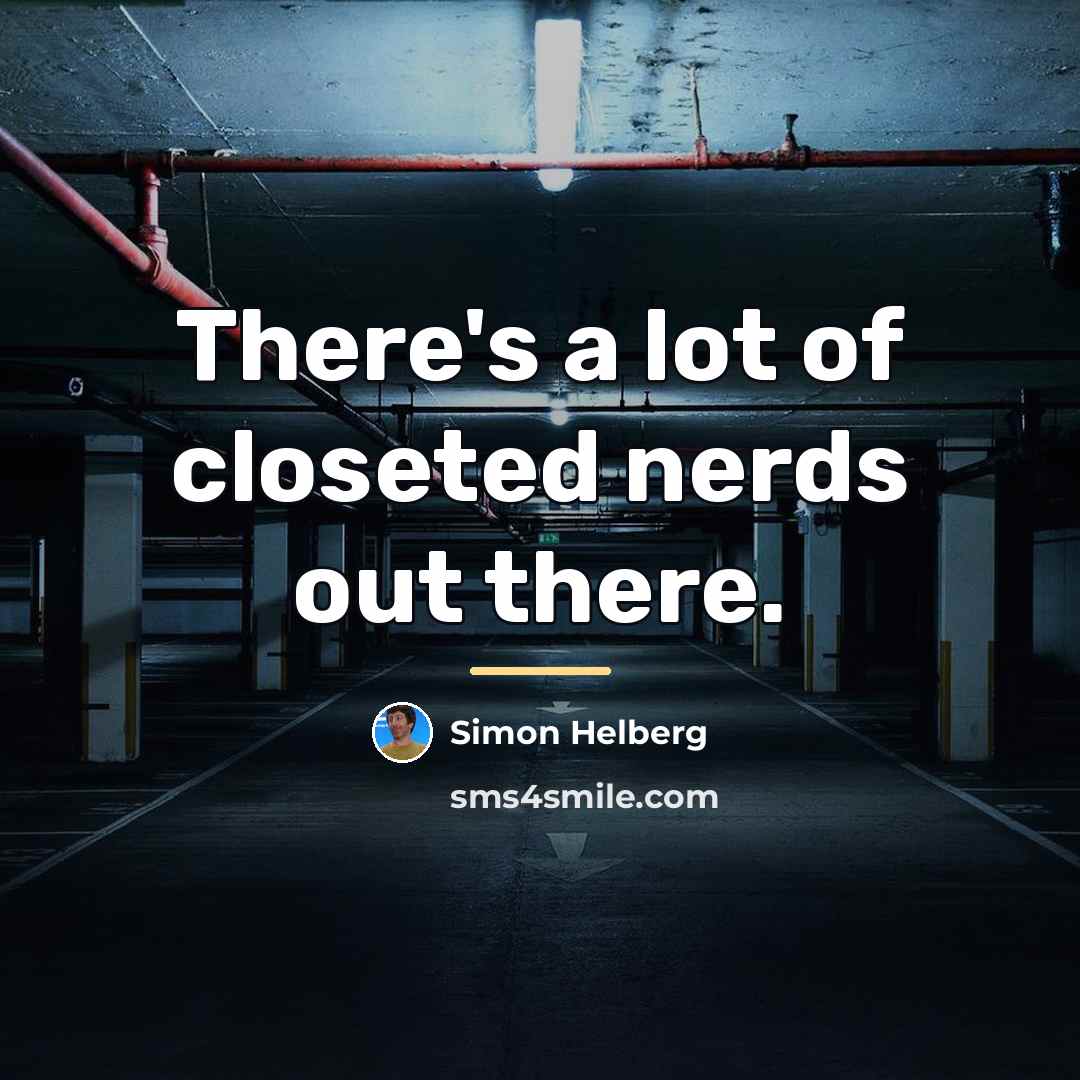 “There's a lot of closeted nerds out there.…” quote by Simon Helberg
