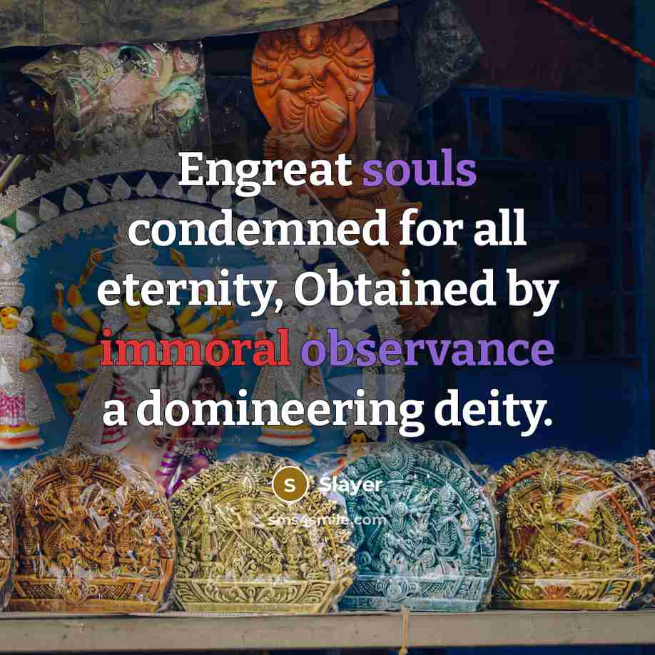 “Engreat souls condemned for all eternity, Obtained by immoral observance…” quote by Slayer