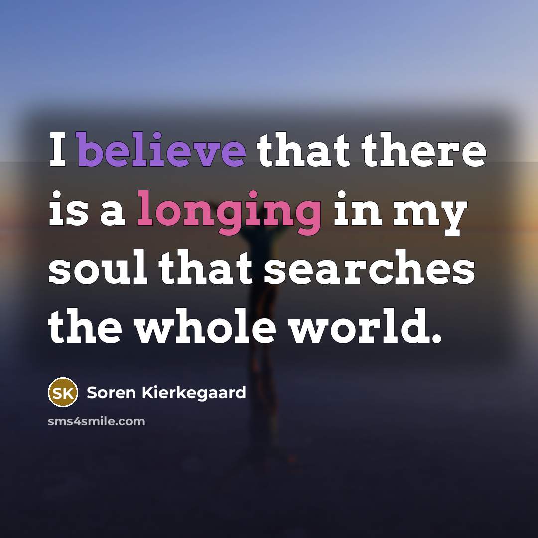“I believe that there is a longing in my soul…” quote by Soren Kierkegaard