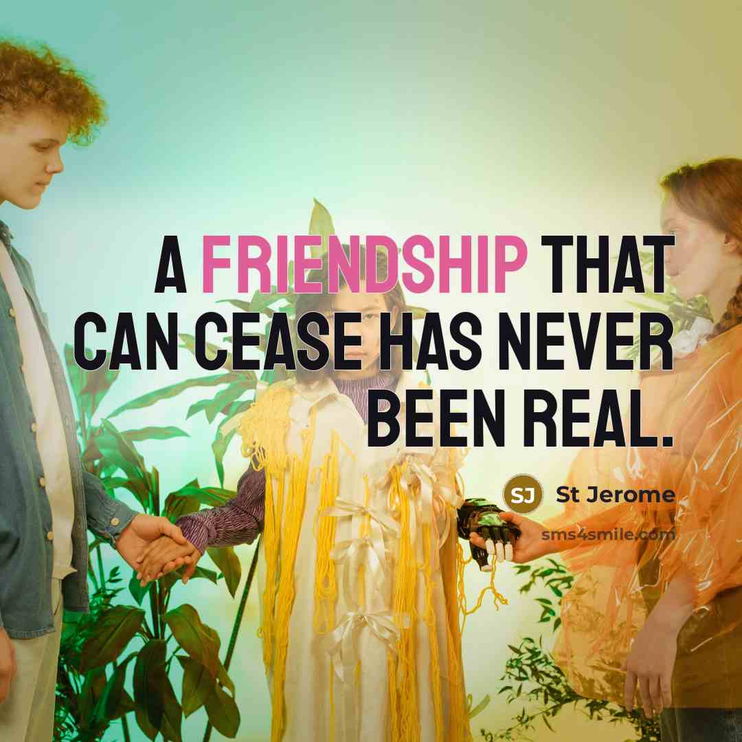 “A friendship that can cease has never been real.…” quote by St Jerome