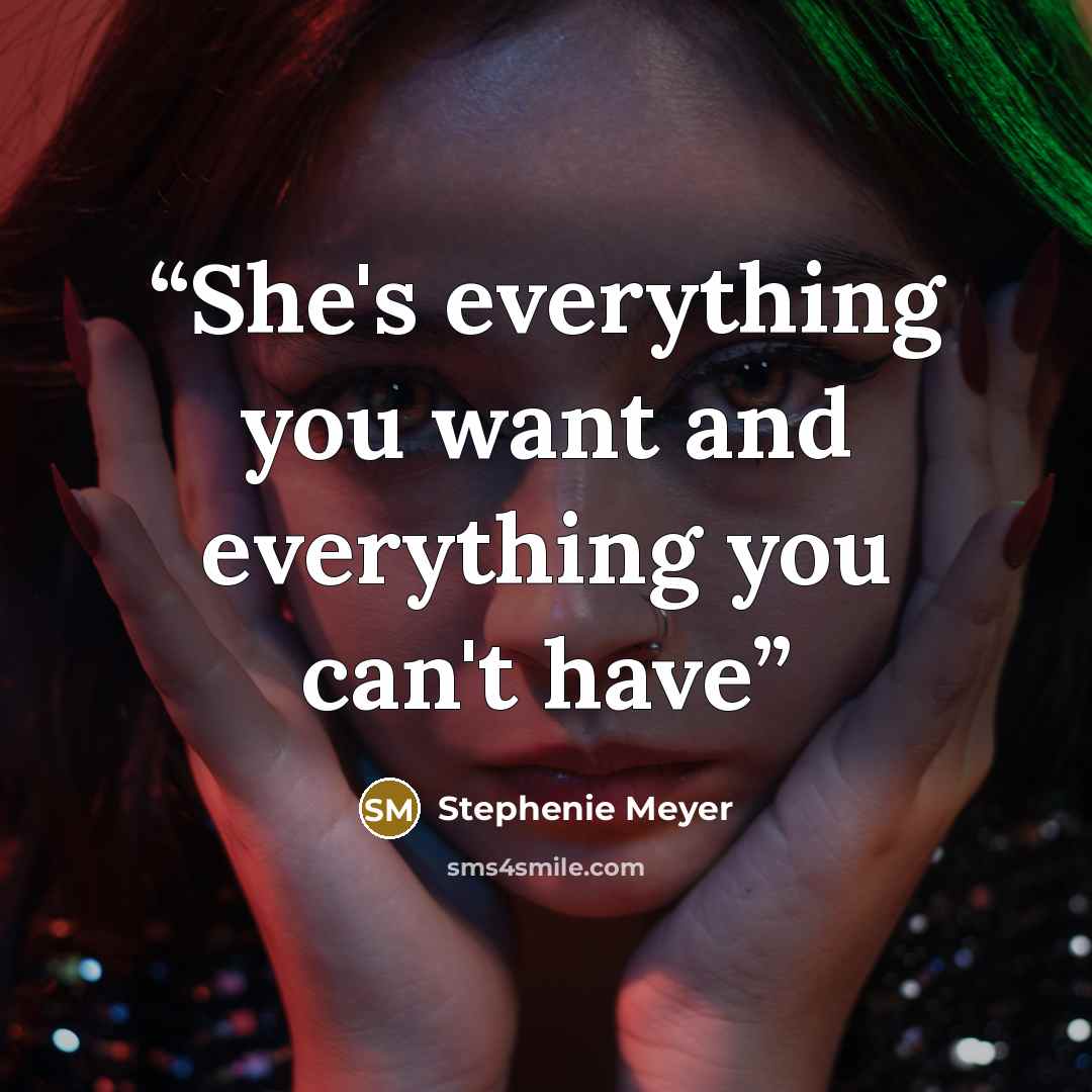 “She's everything you want and everything you can't have” quote by Stephenie Meyer