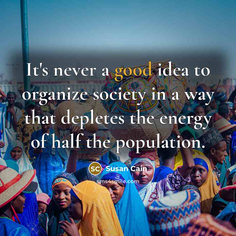 “It's never a good idea to organize society in a…” quote by Susan Cain