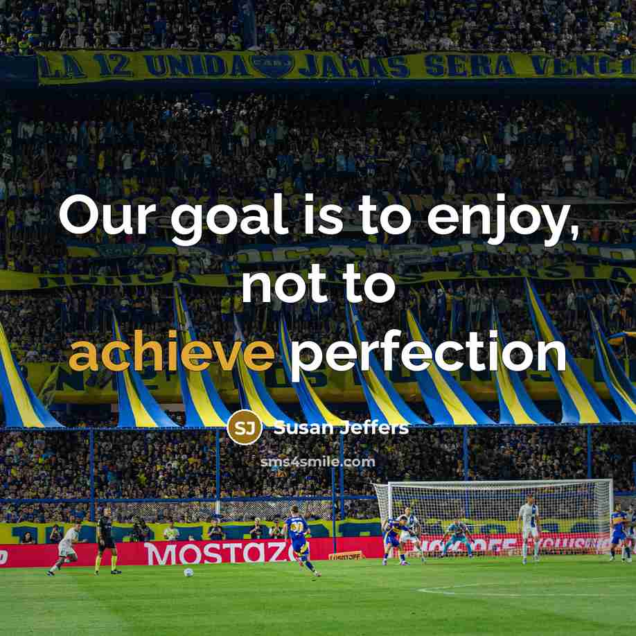 “Our goal is to enjoy, not to achieve perfection…” quote by Susan Jeffers