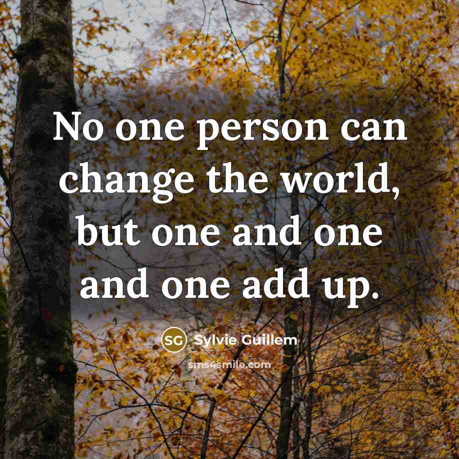 “No one person can change the world, but one and…” quote by Sylvie Guillem