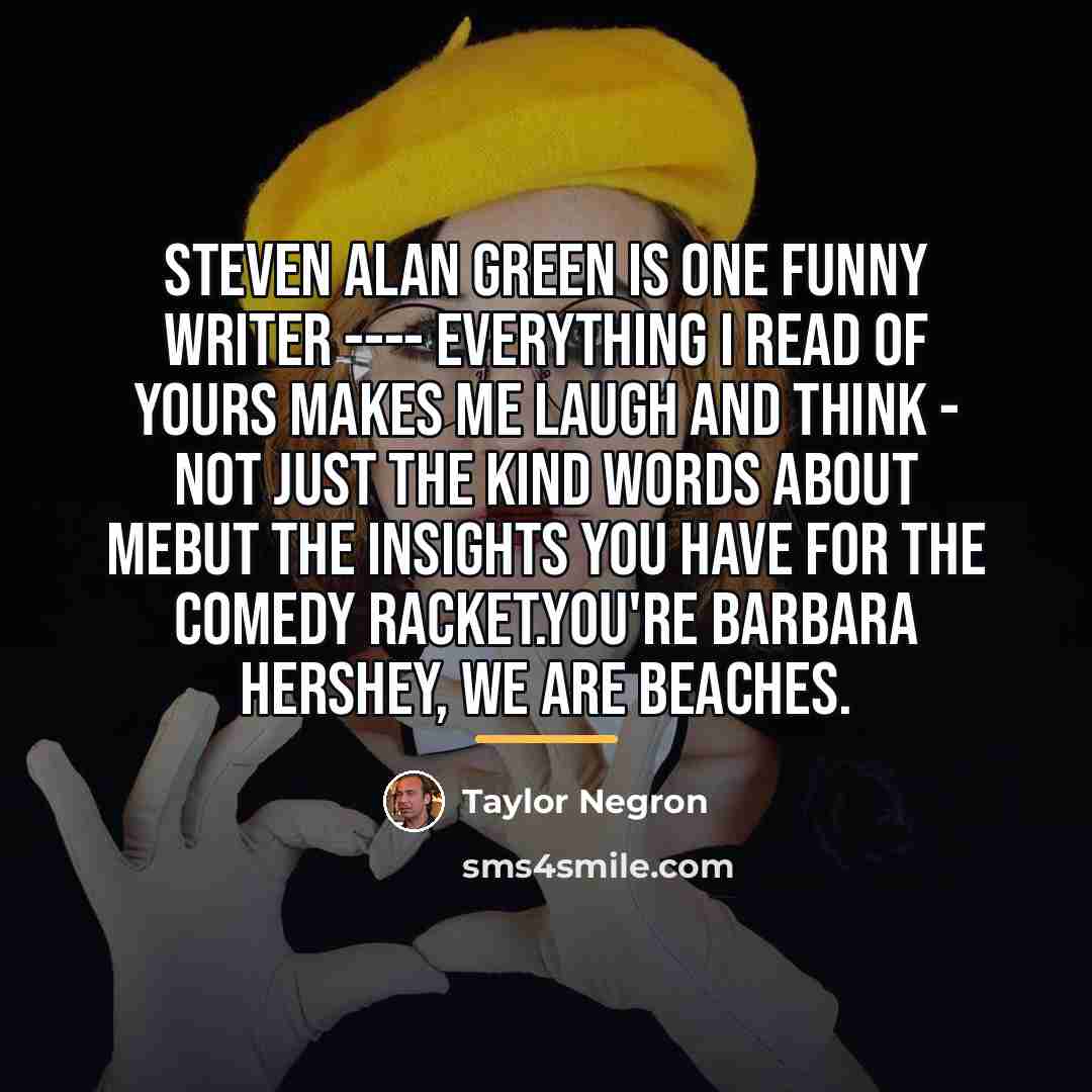 “Steven Alan Green is ONE funny writer ---- Everything I…” quote by Taylor Negron