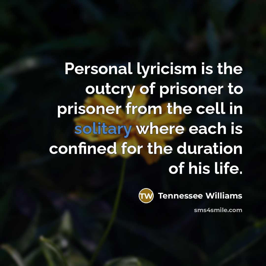 “Personal lyricism is the outcry of prisoner to prisoner from…” quote by Tennessee Williams