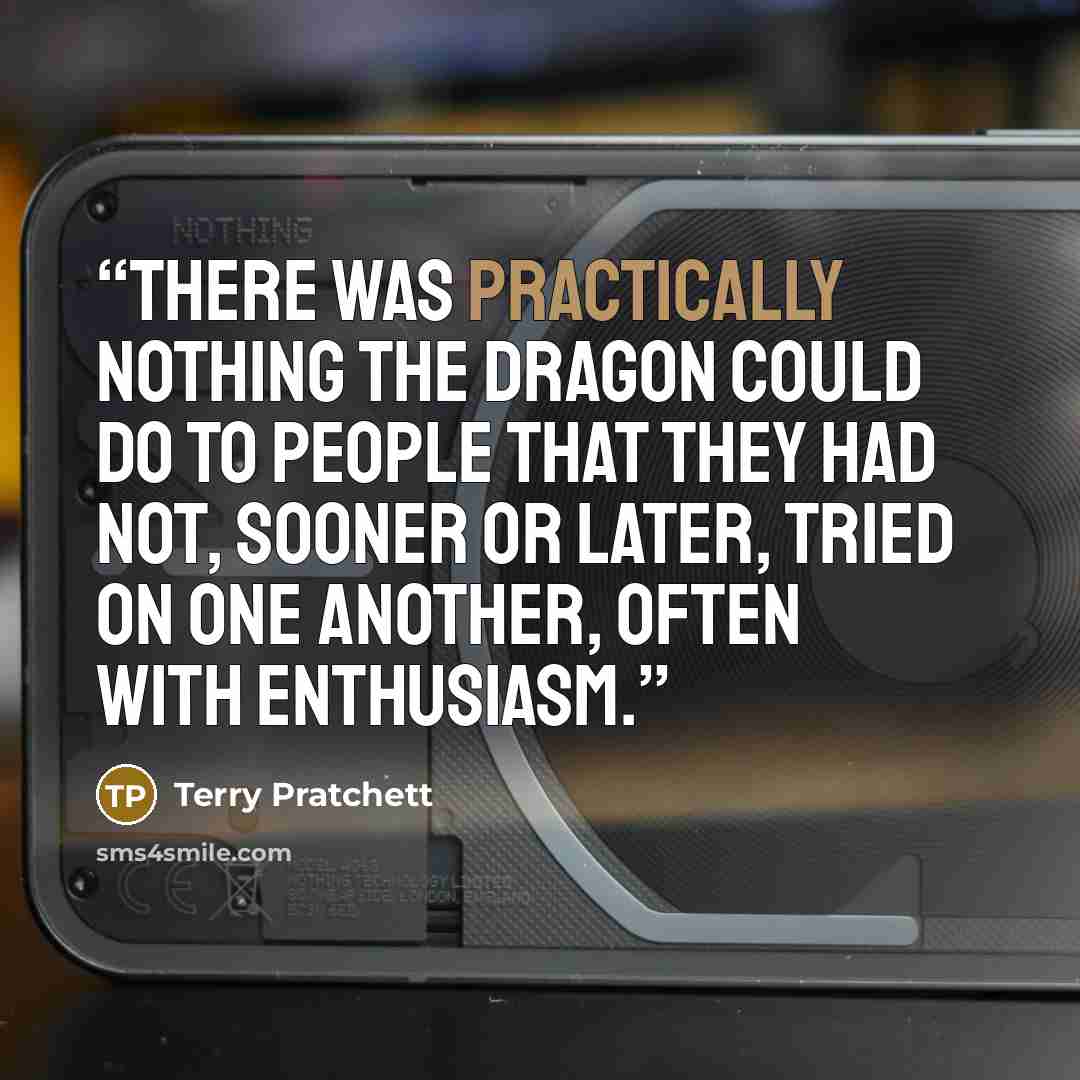 “There was practically nothing the dragon could do to people that they had not, sooner or later, tried on one another, often with enthusiasm.” quote by Terry Pratchett