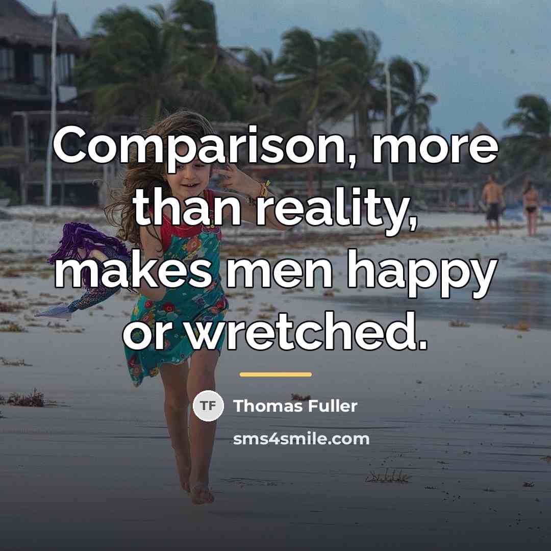 “Comparison, more than reality, makes men happy or wretched.…” quote by Thomas Fuller