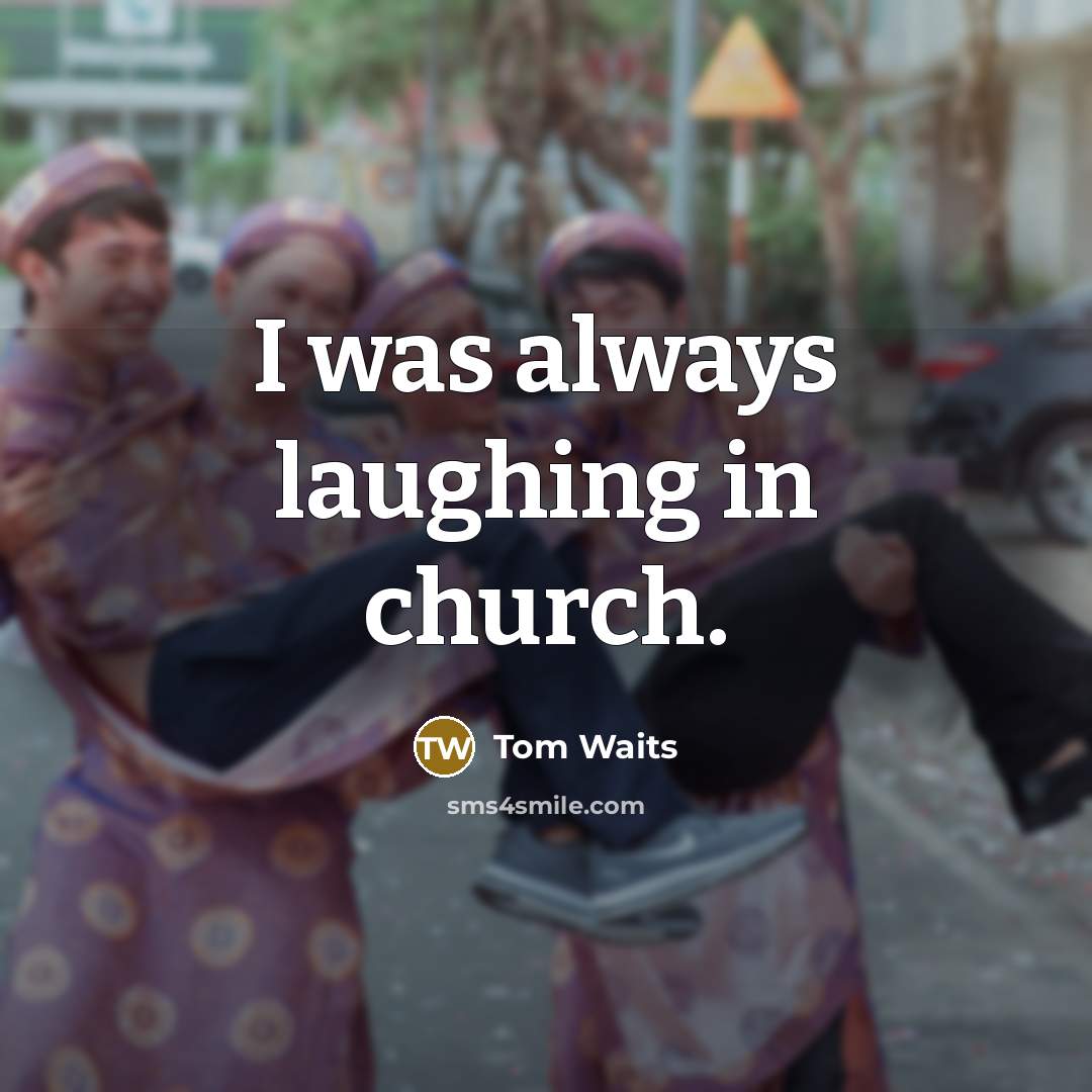 “I was always laughing in church.…” quote by Tom Waits