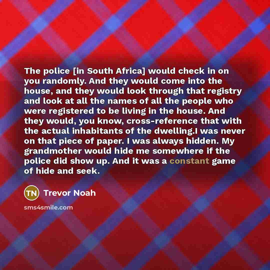 “The police [in South Africa] would check in on you…” quote by Trevor Noah