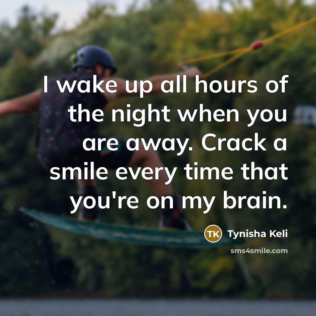 “I wake up all hours of the night when you are away. Crack a smile every time that you're on my brain.” quote by Tynisha Keli