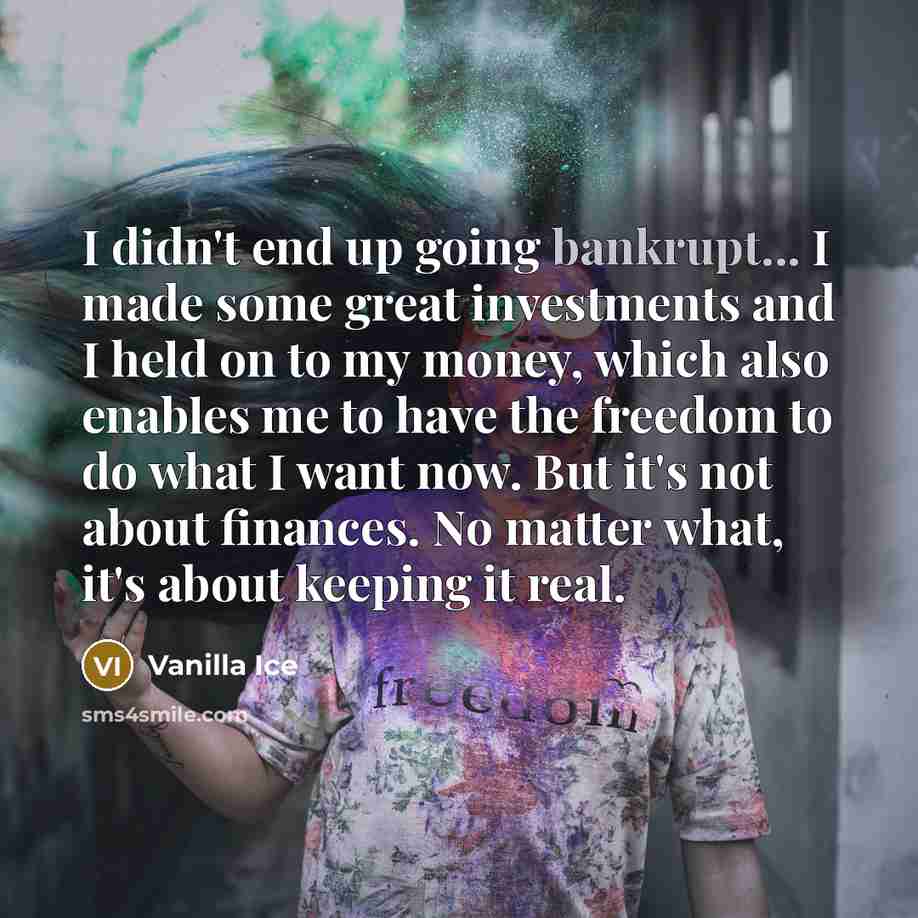 “I didn't end up going bankrupt... I made some great…” quote by Vanilla Ice
