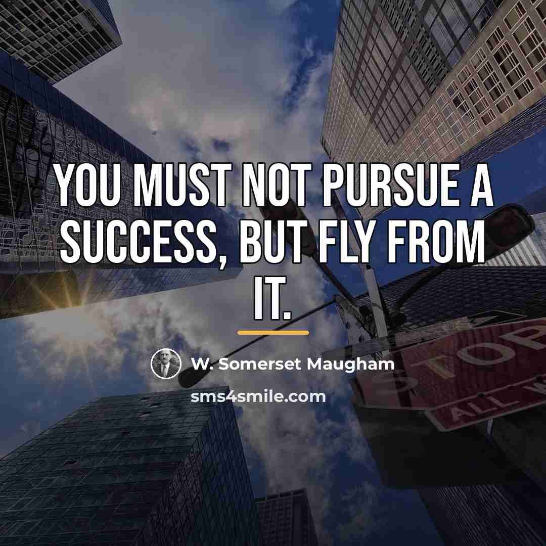 “You must not pursue a success, but fly from it.…” quote by W. Somerset Maugham