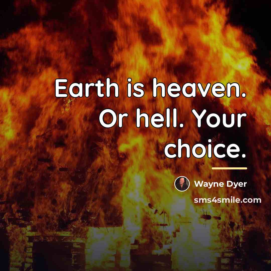 “Earth is heaven. Or hell. Your choice.…” quote by Wayne Dyer