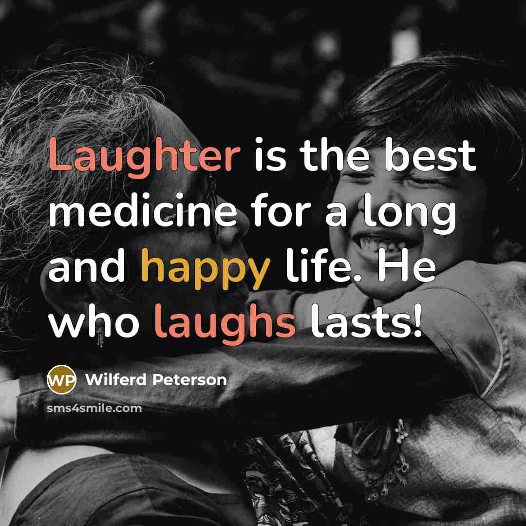 “Laughter is the best medicine for a long and happy life. He who laughs lasts!” quote by Wilferd Peterson