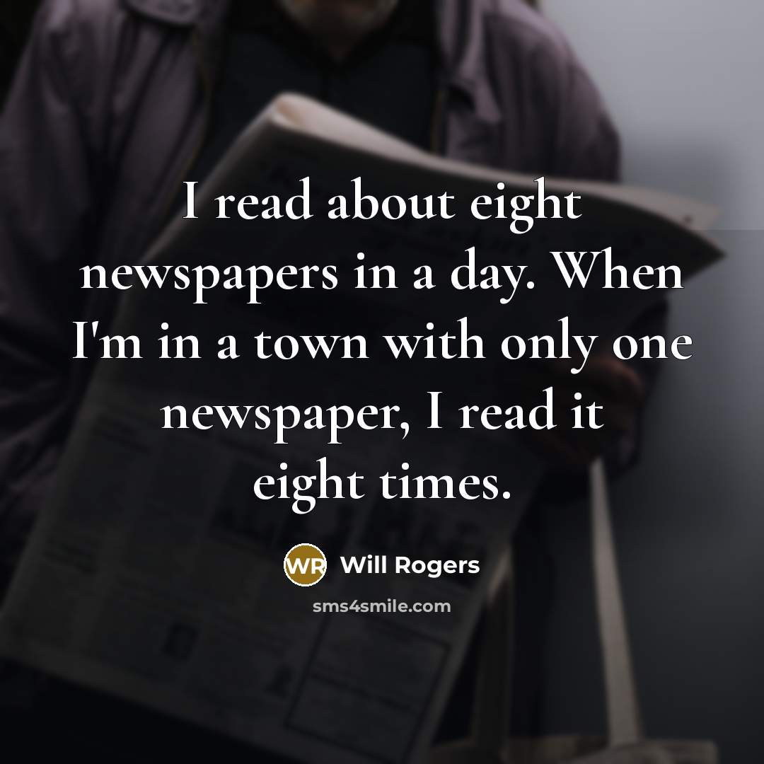 “I read about eight newspapers in a day. When I'm…” quote by Will Rogers