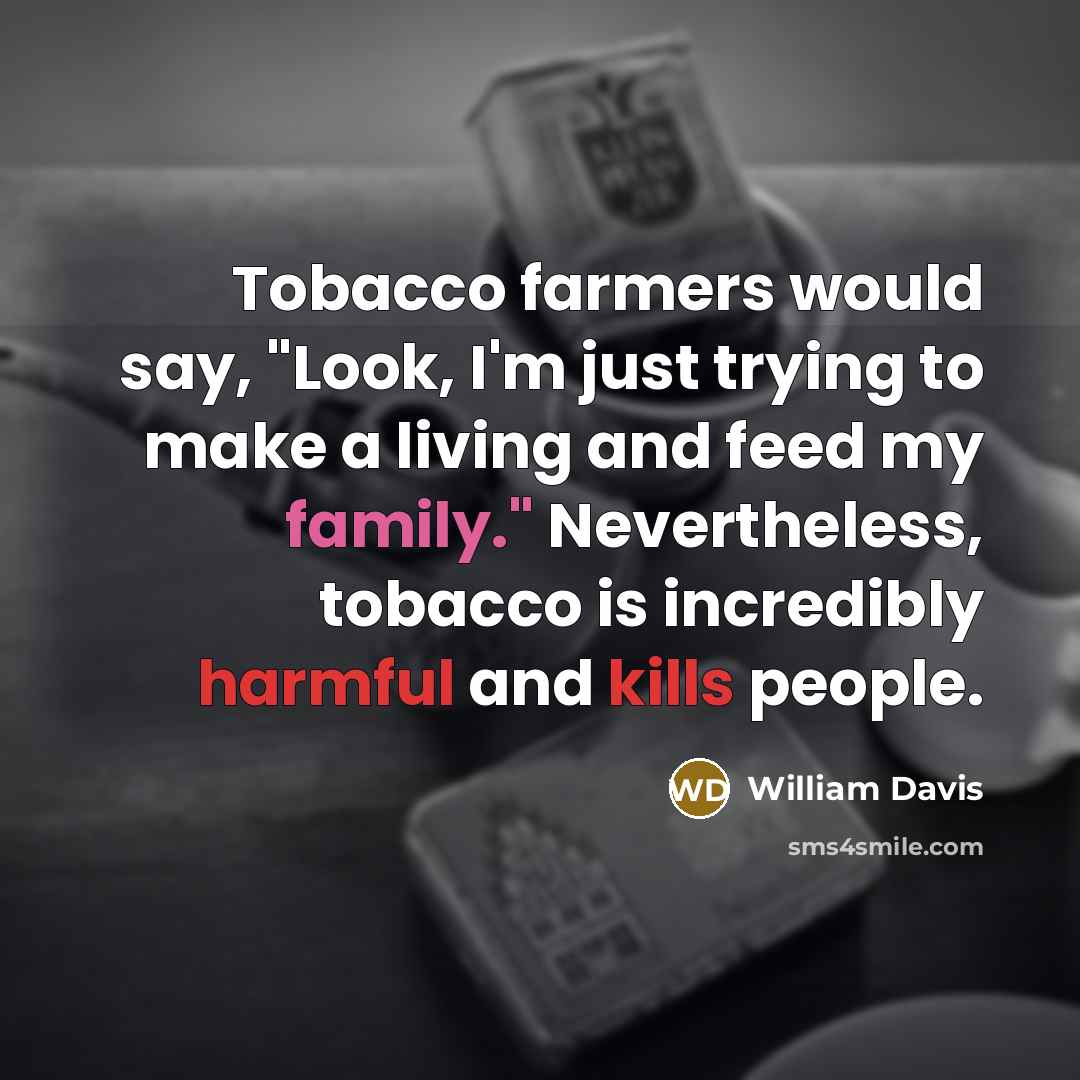 “Tobacco farmers would say, "Look, I'm just trying to make…” quote by William Davis