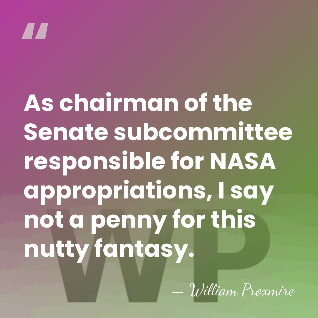 As chairman of the Senate subcommittee responsible for NASA appropriations, I say&hellip; - William Proxmire