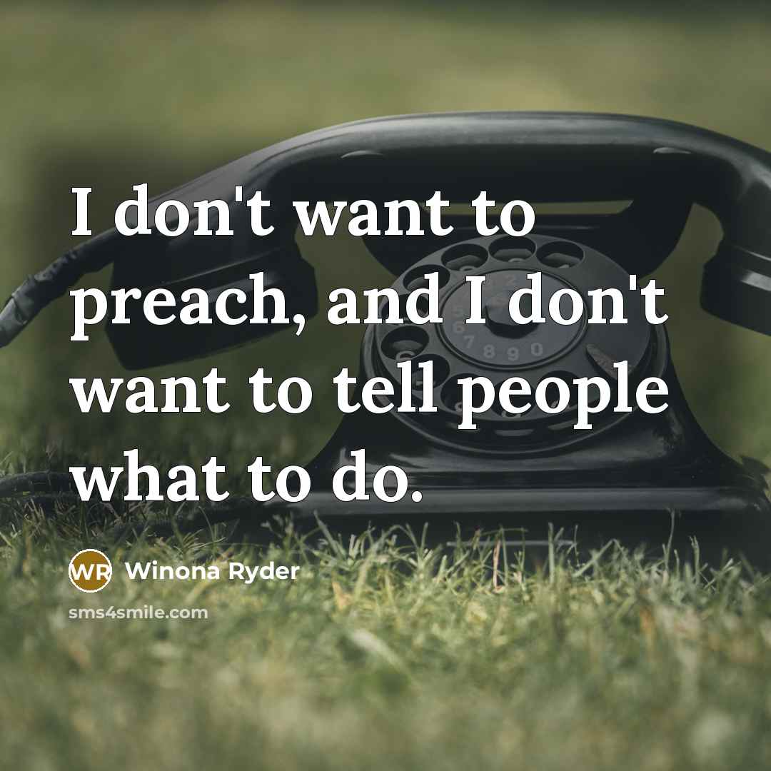 “I don't want to preach, and I don't want to…” quote by Winona Ryder