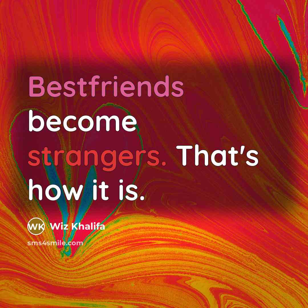 “Bestfriends become strangers. That's how it is.” quote by Wiz Khalifa