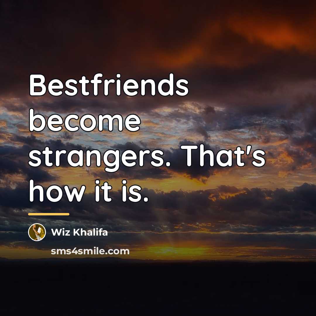“Bestfriends become strangers. That's how it is.…” quote by Wiz Khalifa