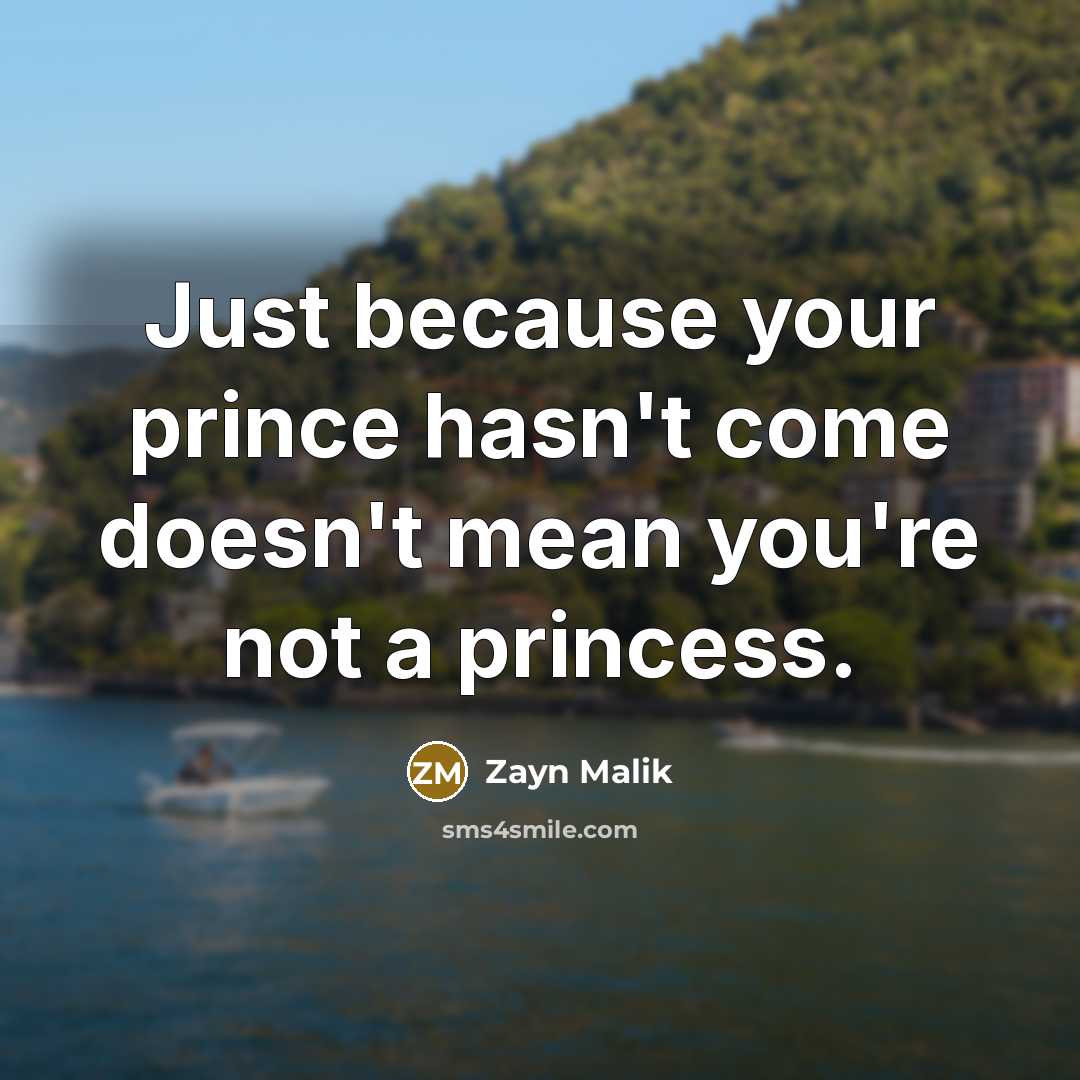 “Just because your prince hasn't come doesn't mean you're not…” quote by Zayn Malik