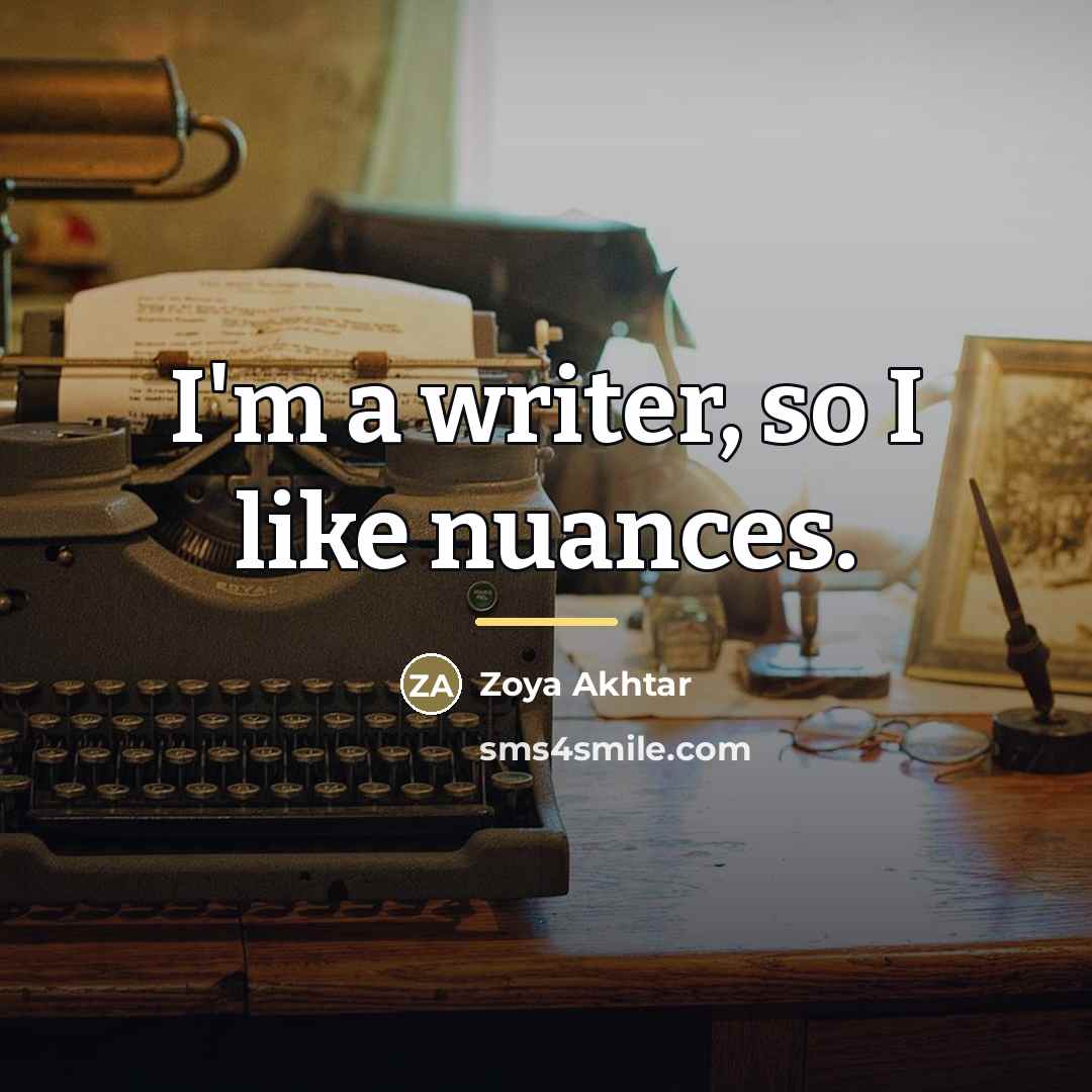“I'm a writer, so I like nuances.…” quote by Zoya Akhtar