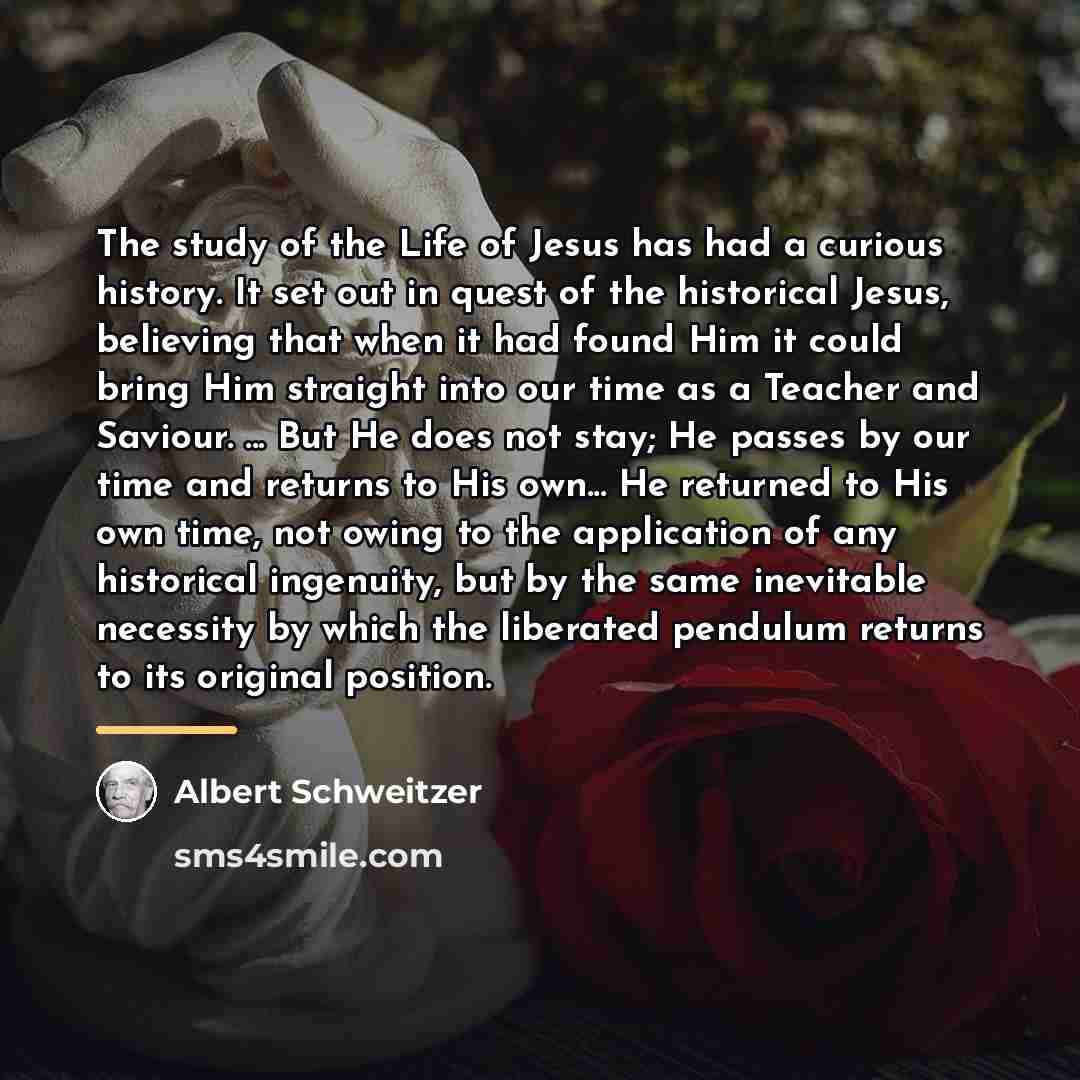 “The study of the Life of Jesus has had a…” quote by Albert Schweitzer