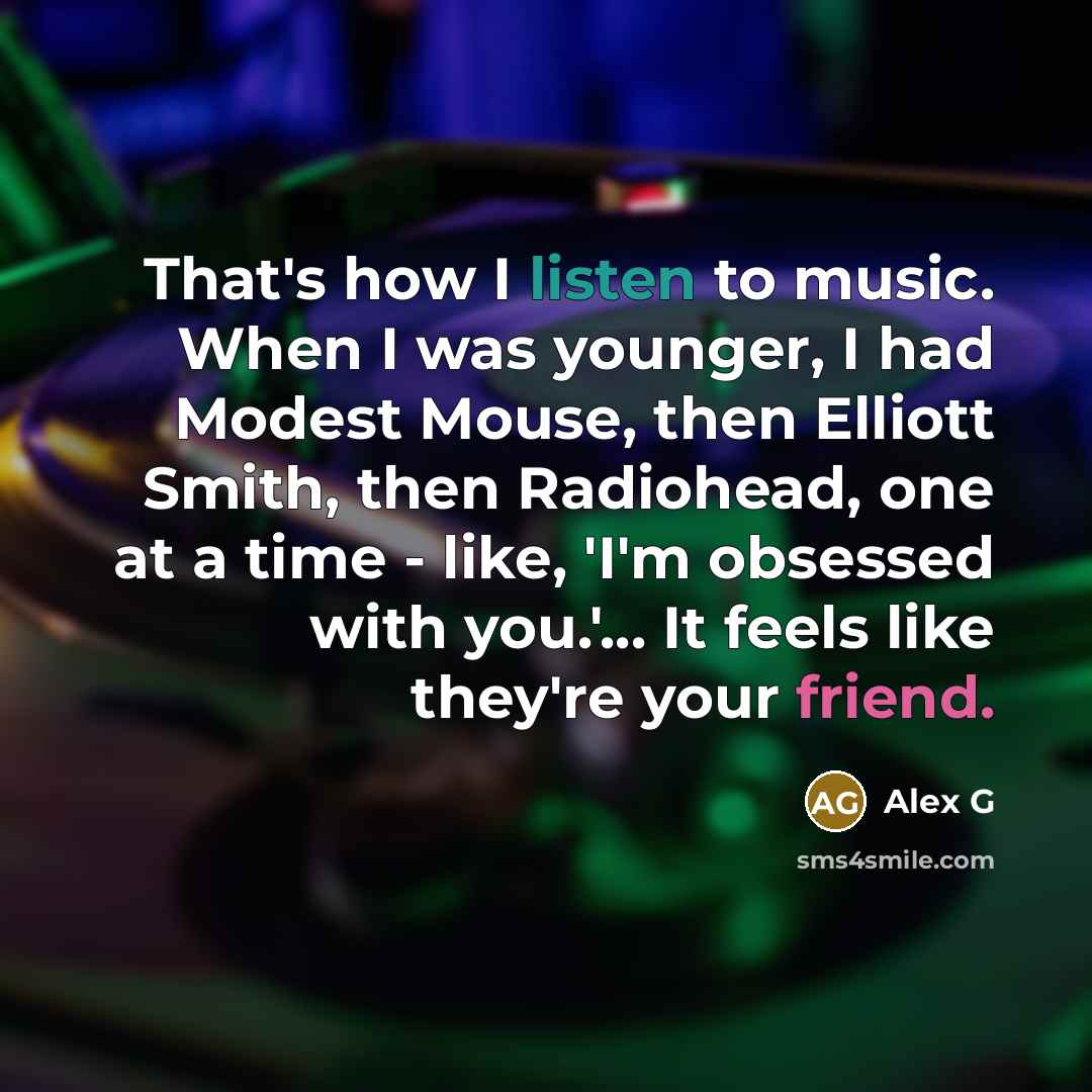 “That's how I listen to music. When I was younger,…” quote by Alex G