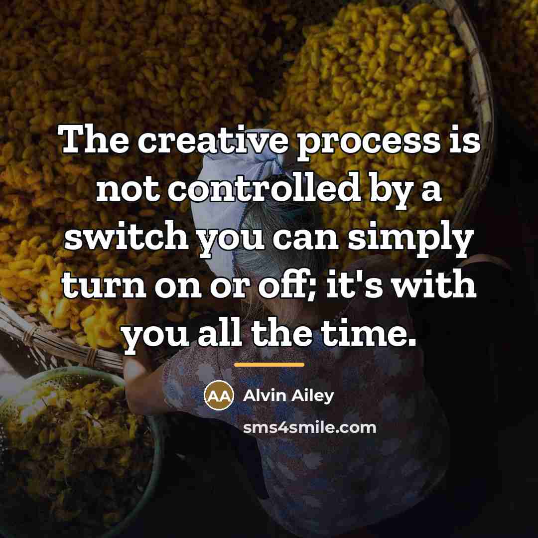 “The creative process is not controlled by a switch you…” quote by Alvin Ailey