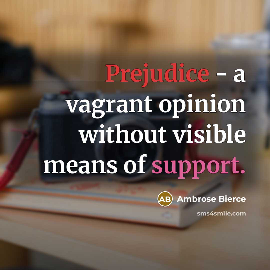 “Prejudice - a vagrant opinion without visible means of support.…” quote by Ambrose Bierce