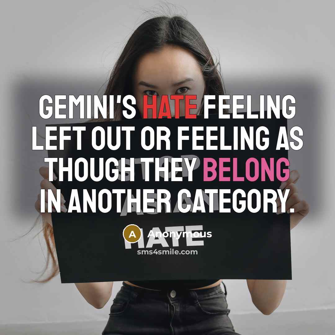 “Gemini's hate feeling left out or feeling as though they belong in another category.” quote by Anonymous