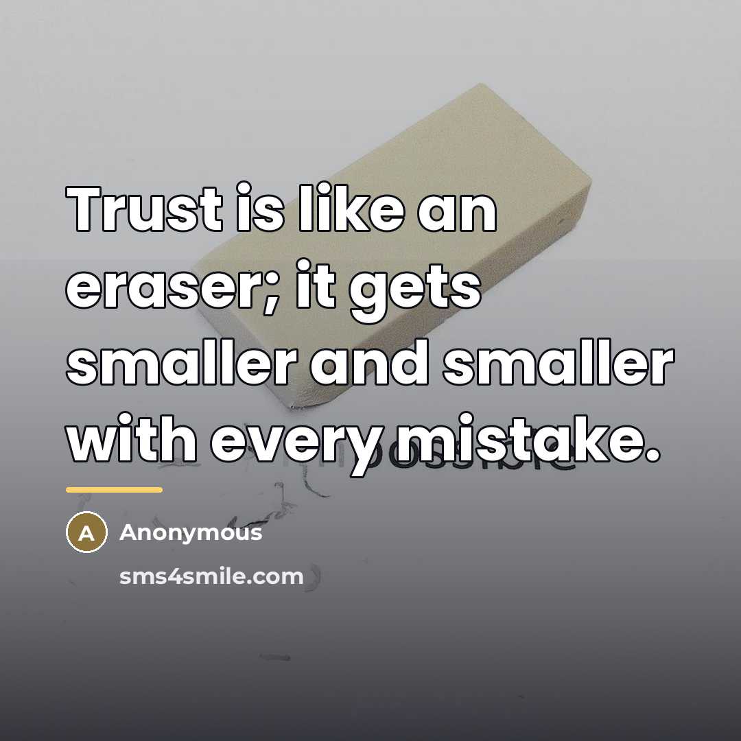 “Trust is like an eraser; it gets smaller and smaller…” quote by Anonymous